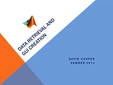 DATA RETRIEVAL AND GUI CREATION DAVID COOPER SUMMER 2014.