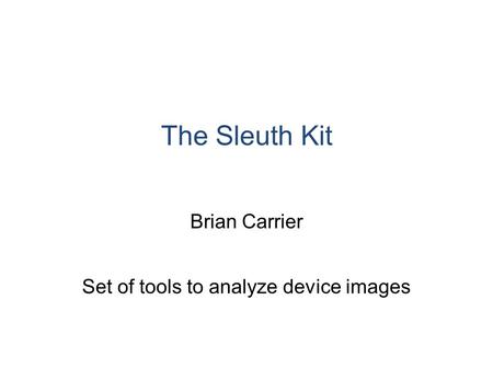 The Sleuth Kit Brian Carrier Set of tools to analyze device images.