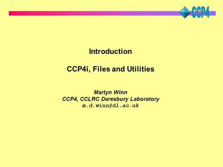 Introduction CCP4i, Files and Utilities Martyn Winn CCP4, CCLRC Daresbury Laboratory