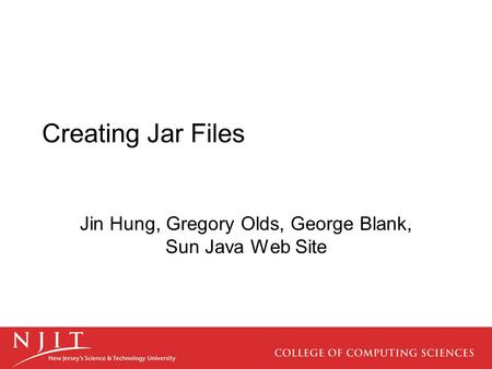 Creating Jar Files Jin Hung, Gregory Olds, George Blank, Sun Java Web Site.