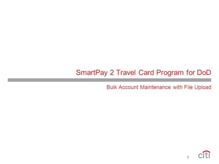 SmartPay 2 Travel Card Program for DoD Bulk Account Maintenance with File Upload 1.