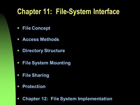 1 Chapter 11: File-System Interface  File Concept  Access Methods  Directory Structure  File System Mounting  File Sharing  Protection  Chapter.