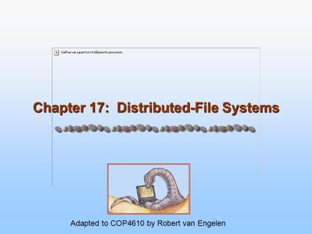 Chapter 17: Distributed-File Systems Adapted to COP4610 by Robert van Engelen.