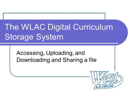 The WLAC Digital Curriculum Storage System Accessing, Uploading, and Downloading and Sharing a file.