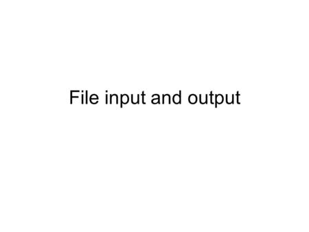 File input and output. Interactive vs. file I/O All of the programs we have seen or written thus far have assumed interaction with a user, who types in.