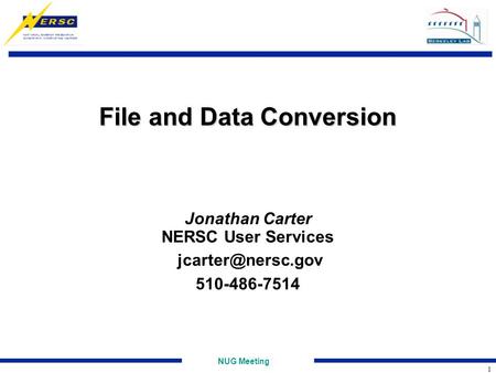 NUG Meeting 1 File and Data Conversion Jonathan Carter NERSC User Services 510-486-7514.