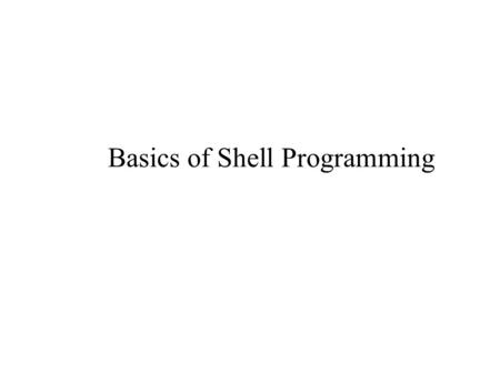 Basics of Shell Programming. What’s Shell? It’s acts an interface between the user and OS (kernel).It’s known as “ command interpreter”. When you type.