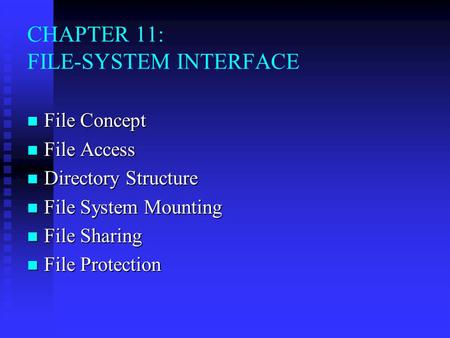 CHAPTER 11: FILE-SYSTEM INTERFACE File Concept File Concept File Access File Access Directory Structure Directory Structure File System Mounting File System.
