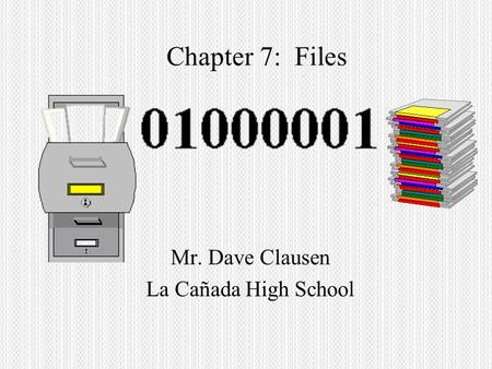 Chapter 7: Files Mr. Dave Clausen La Cañada High School.