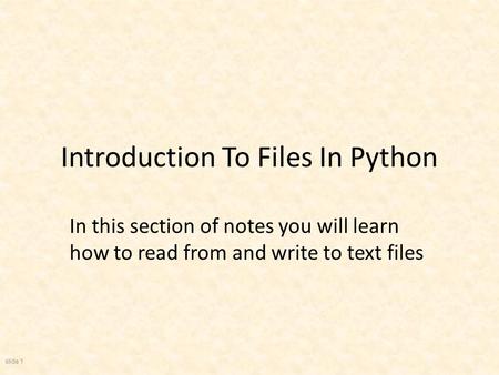 Slide 1 Introduction To Files In Python In this section of notes you will learn how to read from and write to text files.
