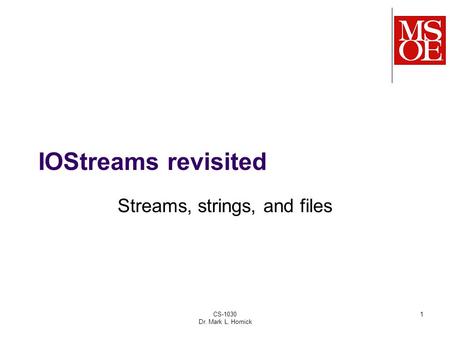 CS-1030 Dr. Mark L. Hornick 1 IOStreams revisited Streams, strings, and files.