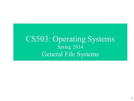 CS503: Operating Systems Spring 2014 General File Systems