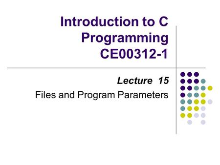Introduction to C Programming CE00312-1 Lecture 15 Files and Program Parameters.