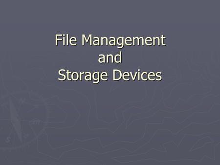 File Management and Storage Devices. Floppy Disk Drive ► A floppy drive (normally designated as the A drive). ► A floppy drive (normally designated.
