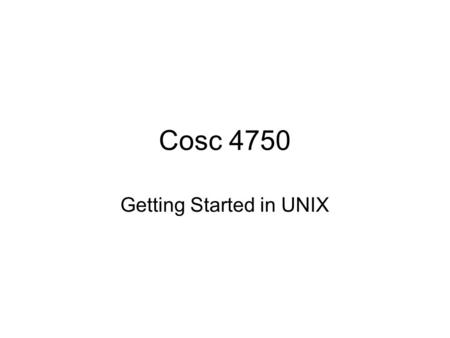 Cosc 4750 Getting Started in UNIX Don’t be afraid of the prompt, in linux it can be your best friend. In some cases, the only way to do certain things.
