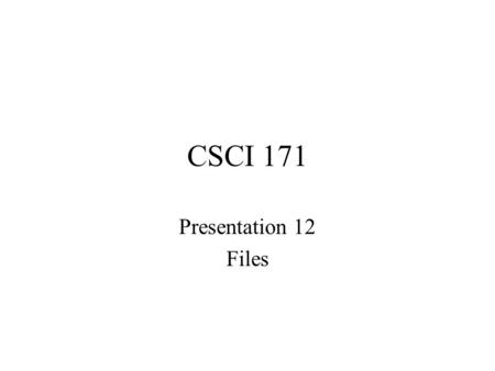 CSCI 171 Presentation 12 Files. Working with files File Streams – sequence of data that is connected with a specific file –Text Stream – Made up of lines.