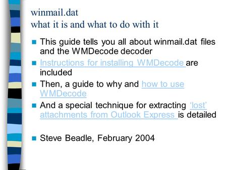 Winmail.dat what it is and what to do with it This guide tells you all about winmail.dat files and the WMDecode decoder Instructions for installing WMDecode.