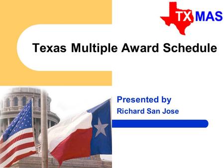 1 Texas Multiple Award Schedule Presented by Richard San Jose.