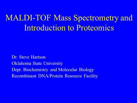 MALDI-TOF Mass Spectrometry and Introduction to Proteomics Dr. Steve Hartson Oklahoma State University Dept. Biochemistry and Molecular Biology Recombinant.