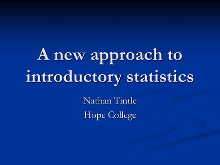 A new approach to introductory statistics Nathan Tintle Hope College.