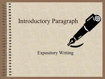Introductory Paragraph Expository Writing. Purpose of the Introductory Paragraph Captures the reader’s interest Introduces the topic Presents the “focus”/thesis.
