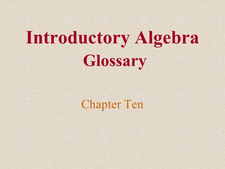 Introductory Algebra Glossary Chapter Ten. quadratic equation A quadratic equation is an equation that can be written in the form ax 2 + bx + c = 0, where.