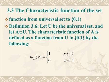 3.3 The Characteristic function of the set  function from universal set to {0,1}  Definition 3.6: Let U be the universal set, and let A  U. The characteristic.