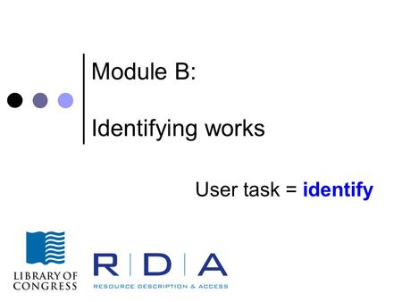 Module B: Identifying works User task = identify.