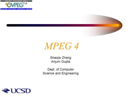MPEG 4 Shaojie Zhang Anjum Gupta Dept. of Computer Science and Engineering.