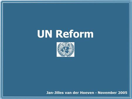 UN Reform Jan-Jilles van der Hoeven - November 2005.