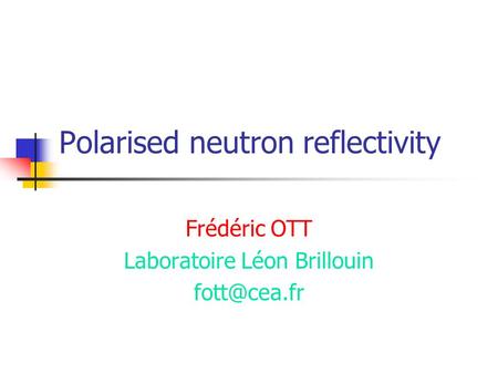 Polarised neutron reflectivity Frédéric OTT Laboratoire Léon Brillouin