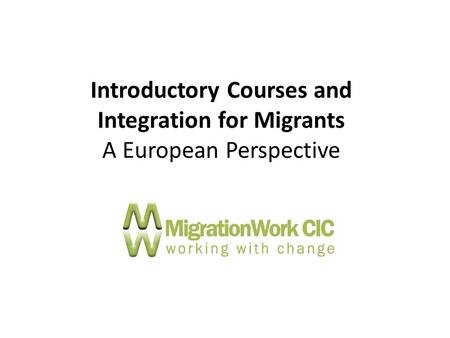 Introductory Courses and Integration for Migrants A European Perspective.