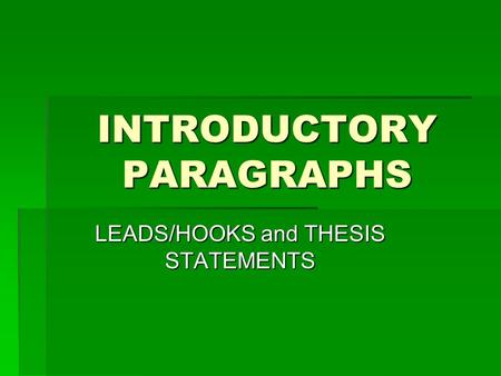 INTRODUCTORY PARAGRAPHS LEADS/HOOKS and THESIS STATEMENTS.