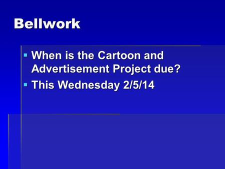 Bellwork  When is the Cartoon and Advertisement Project due?  This Wednesday 2/5/14.
