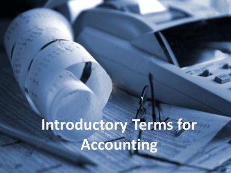 Introductory Terms for Accounting. Intro to Accounting Terms On Friday, we discussed three introductory terms for accounting 1.Asset 2.Liability 3.Equity.