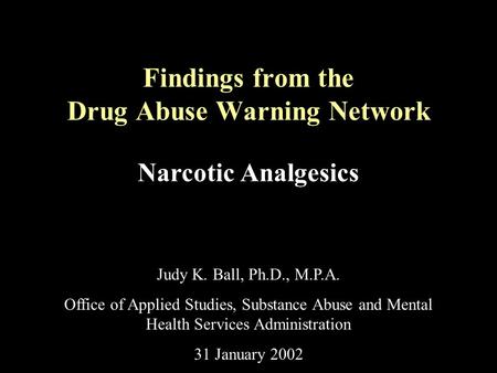 Findings from the Drug Abuse Warning Network Narcotic Analgesics Judy K. Ball, Ph.D., M.P.A. Office of Applied Studies, Substance Abuse and Mental Health.