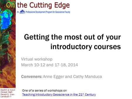 Getting the most out of your introductory courses Virtual workshop March 10-12 and 17-18, 2014 Conveners: Anne Egger and Cathy Manduca One of a series.