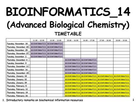 TIMETABLE 1 BIOINFORMATICS_14 (Advanced Biological Chemistry) 1. Introductory remarks on biochemical information resources.