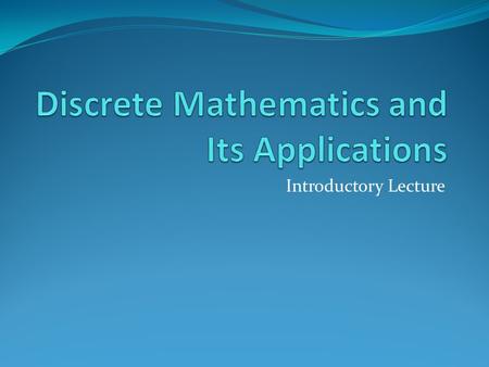 Introductory Lecture. What is Discrete Mathematics? Discrete mathematics is the part of mathematics devoted to the study of discrete (as opposed to continuous)