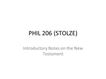 PHIL 206 (STOLZE) Introductory Notes on the New Testament.
