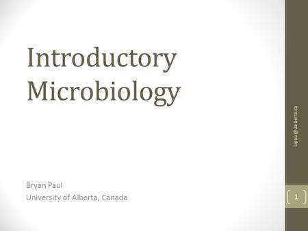 Introductory Microbiology Bryan Paul University of Alberta, Canada 1.