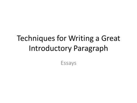 Techniques for Writing a Great Introductory Paragraph Essays.