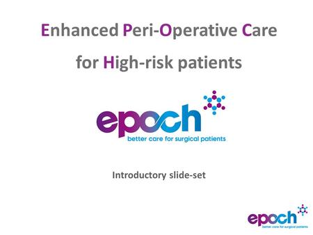 Enhanced Peri-Operative Care for High-risk patients Introductory slide-set.
