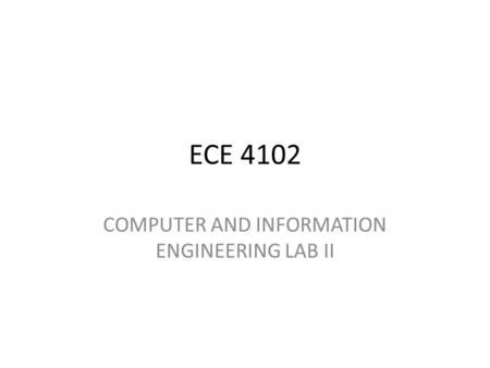 ECE 4102 COMPUTER AND INFORMATION ENGINEERING LAB II.