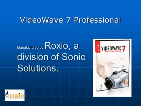 Manufactured by Roxio, a division of Sonic Solutions. VideoWave 7 Professional.