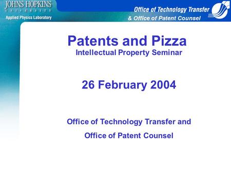 & Office of Patent Counsel Intellectual Property Seminar 26 February 2004 Office of Technology Transfer and Office of Patent Counsel Patents and Pizza.