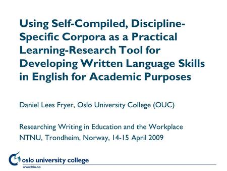 Høgskolen i Oslo Using Self-Compiled, Discipline- Specific Corpora as a Practical Learning-Research Tool for Developing Written Language Skills in English.