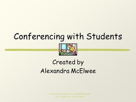 Conferencing with Students Created by Alexandra McElwee Graphics and Layout by Michelle Sekulich, Curriculum and Assessment.