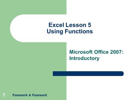 Pasewark & Pasewark 1 Excel Lesson 5 Using Functions Microsoft Office 2007: Introductory.