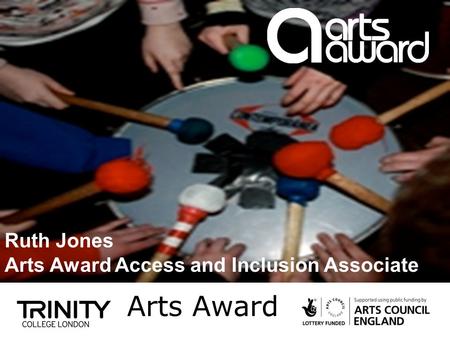 Arts Award Ruth Jones Arts Award Access and Inclusion Associate.